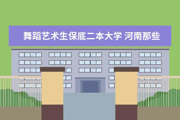 舞蹈艺术生保底二本大学 河南那些大学招收体育舞蹈专业，最好是二本或一本的