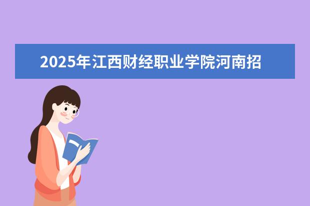 2025年江西财经职业学院河南招生计划