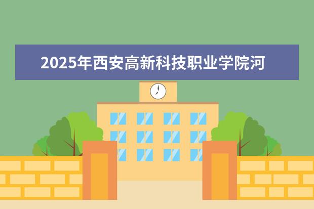 2025年西安高新科技职业学院河南招生计划