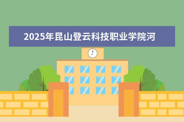 2025年昆山登云科技职业学院河南招生计划