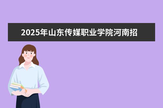 2025年山东传媒职业学院河南招生计划