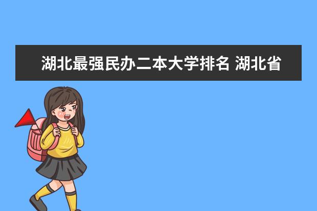 湖北最强民办二本大学排名 湖北省二本民办大学排名及分数线