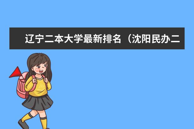 辽宁二本大学最新排名（沈阳民办二本大学排名）